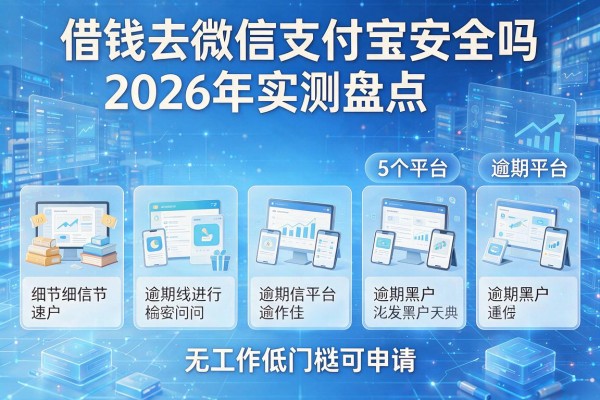 借钱去微信支付宝安全吗2026年实测盘点5个平台逾期黑户无工作低门槛可申请