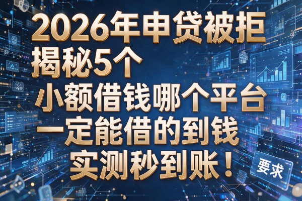 2026年申贷被拒揭秘5个小额借钱哪个平台一定能借的到钱实测秒到账!