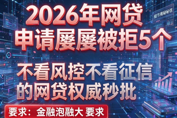 2026年网贷申请屡屡被拒揭秘5个不看风控不看征信的网贷权威秒批！