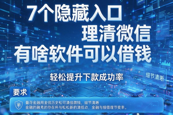 7个隐藏入口理清微信有啥软件可以借钱,轻松提升下款成功率!