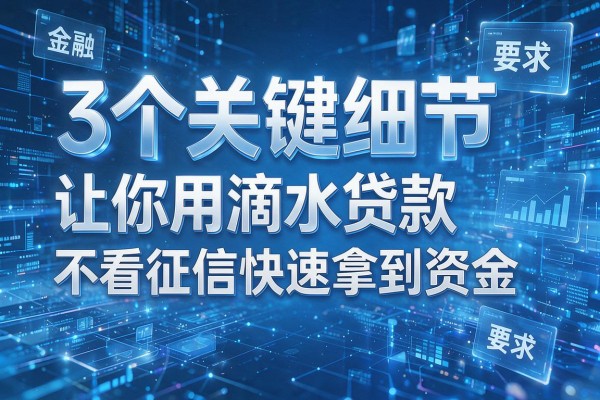 3个关键细节让你用滴水贷款不看征信快速拿到资金!