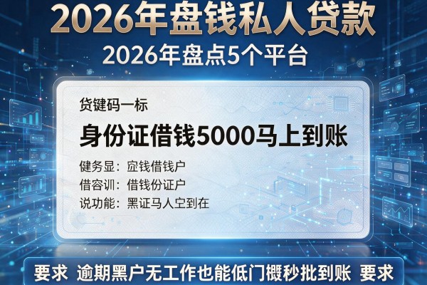 身份证借钱5000马上到账私人贷款 2026年盘点5个平台 逾期黑户无工作也能低门槛秒批到账