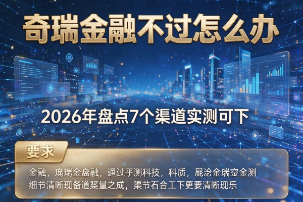 奇瑞金融不过怎么办 2026年盘点7个渠道实测可下!