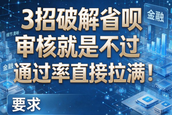 3招破解省呗审核就是不过，通过率直接拉满！