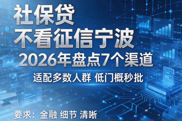 社保贷不看征信宁波 2026年盘点7个渠道 适配多数人群低门槛秒批!