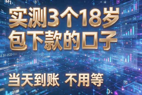 实测3个18岁包下款的口子,当天到账不用等!