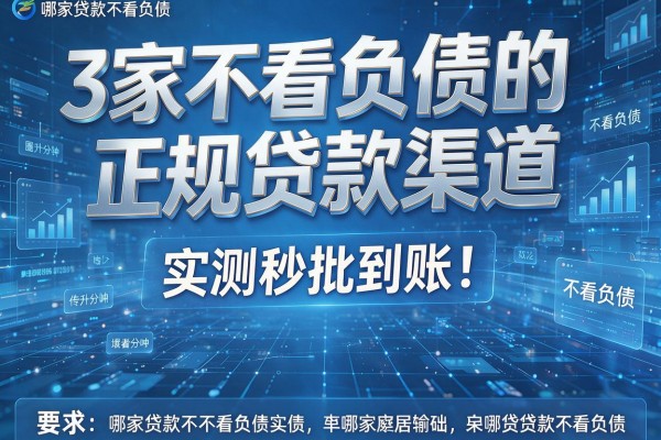 3家不看负债的正规贷款渠道,实测秒批到账!哪家贷款不看负债