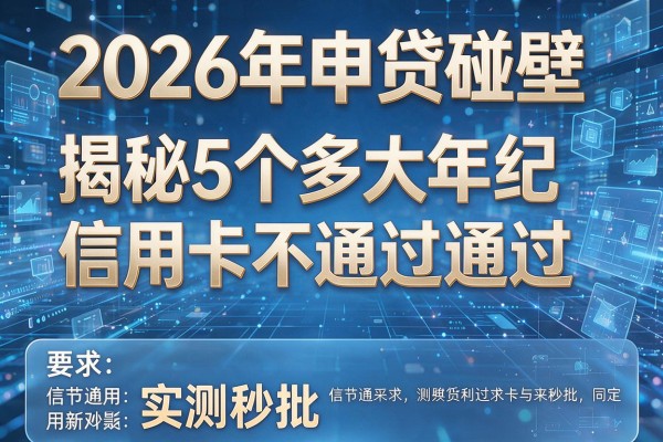 2026年申贷碰壁揭秘5个多大年纪信用卡不通过实测秒批!