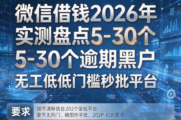 微信借钱2026年实测盘点5-30个逾期黑户无工作低门槛秒批平台!