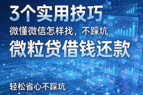 3个实用技巧搞懂微信怎样找微粒贷借钱还款,轻松省心不踩坑!