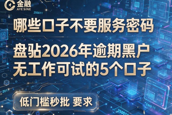 哪些口子不要服务密码 盘点2026年逾期黑户无工作可试的5个口子 低门槛秒批