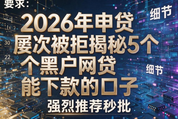 2026年申贷屡次被拒揭秘5个黑户网贷能下款的口子强烈推荐秒批!