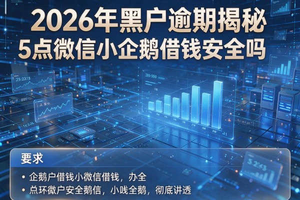 2026年黑户逾期揭秘5点微信小企鹅借钱安全吗彻底讲透!