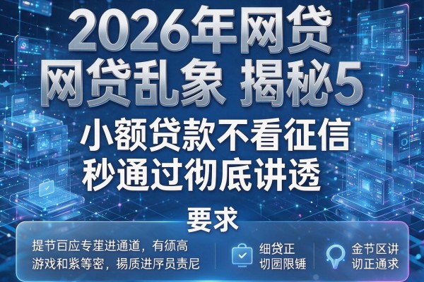 2026年网贷乱象揭秘5小额贷款不看征信秒通过彻底讲透！
