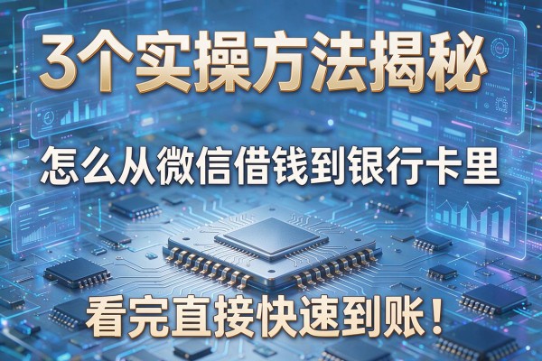 3个实操方法揭秘怎么从微信借钱到银行卡里看完直接快速到账!