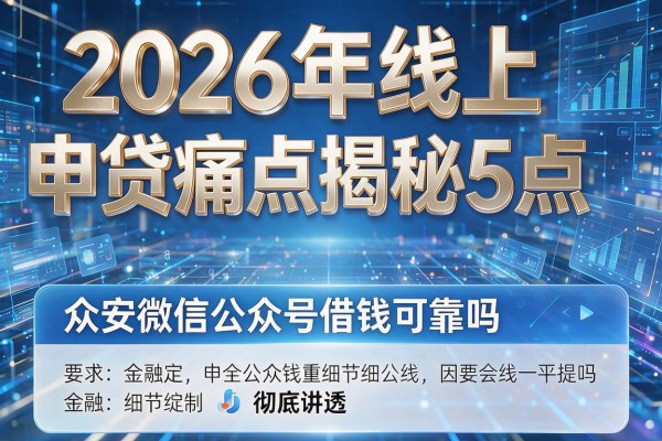 2026年线上申贷痛点揭秘5点众安微信公众号借钱可靠吗彻底讲透！