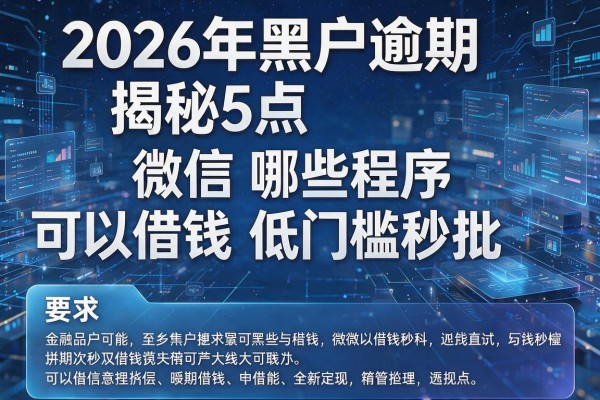 2026年黑户逾期揭秘5点微信哪些程序可以借钱低门槛秒批!