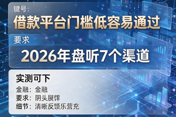 借款平台门槛低容易通过 2026年盘点7个渠道 实测可下！