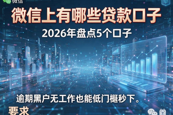 微信上有哪些贷款口子 2026年盘点5个口子 逾期黑户无工作也能低门槛秒下