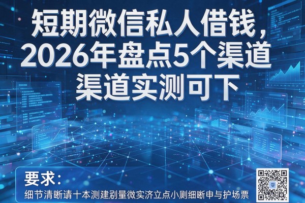 短期微信私人借钱2026年盘点5个渠道实测可下!