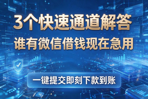 3个快速通道解答谁有微信借钱现在急用,一键提交即刻下款到账!