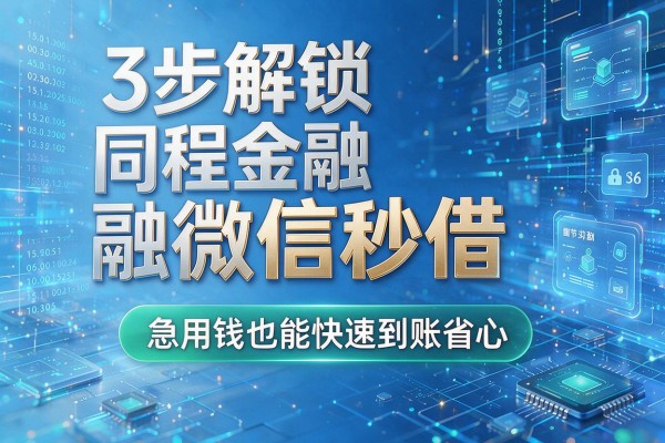 3步解锁同程金融微信秒借,急用钱也能快速到账省心!