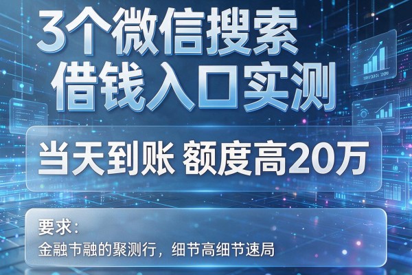 3个微信搜索借钱入口实测，当天到账额度最高20万！