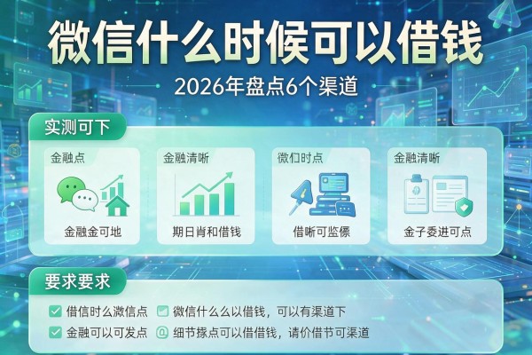 微信什么时候可以借钱 2026年盘点6个渠道 实测可下!