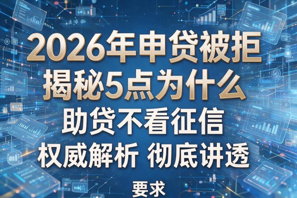 2026年申贷被拒揭秘5点为什么助贷不看征信权威解析彻底讲透！