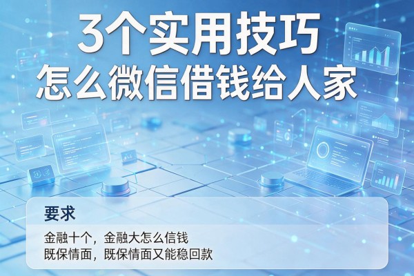 3个实用技巧理清怎么微信借钱给人家,既保情面又能稳回款!