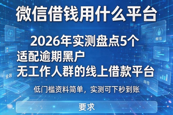 微信借钱用什么平台 2026年实测盘点5个适配逾期黑户无工作人群的线上借款平台 低门槛资料简单实测可下秒到账!