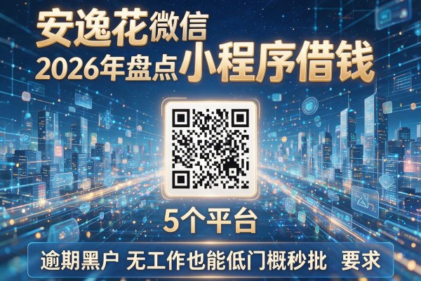 安逸花从微信小程序借钱 2026年盘点5个平台 逾期黑户无工作也能低门槛秒批