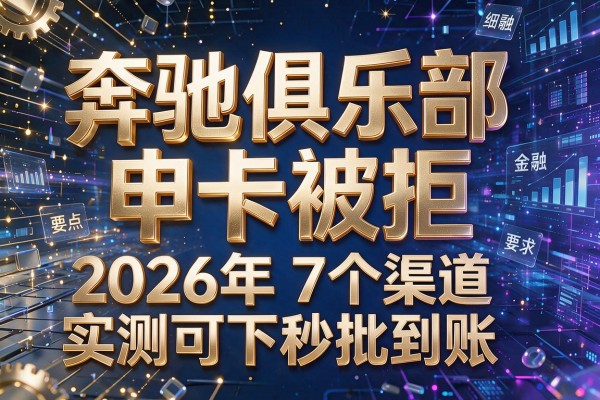 奔驰俱乐部申卡被拒 盘点2026年7个渠道实测可下秒批到账!