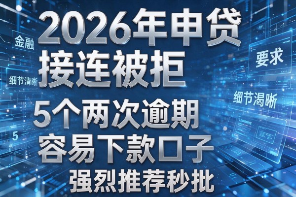 2026年申贷接连被拒揭秘5个两次逾期容易下款口子强烈推荐秒批!