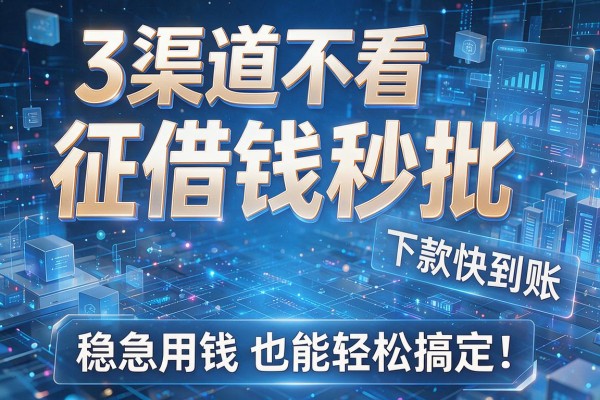 3个渠道不看征信借钱秒批,下款快到账稳急用钱也能轻松搞定!