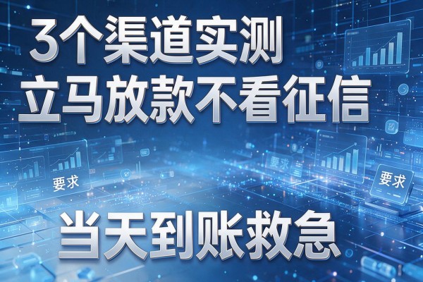 3个渠道实测立马放款不看征信,当天到账救急!