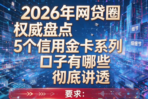 2026年网贷圈权威盘点5个信用金卡系列口子有哪些彻底讲透!