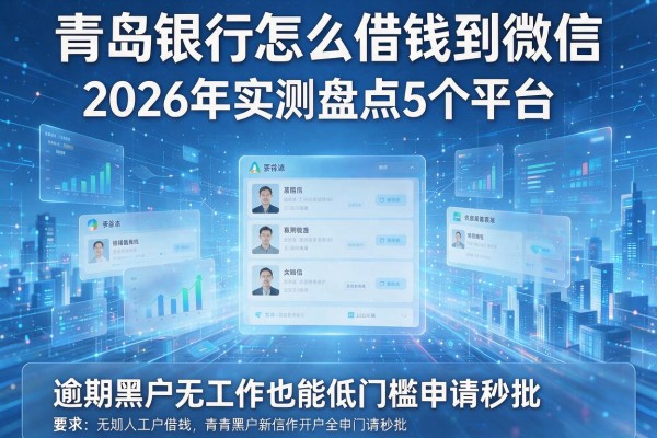 青岛银行怎么借钱到微信 2026年实测盘点5个平台 逾期黑户无工作也能低门槛申请秒批