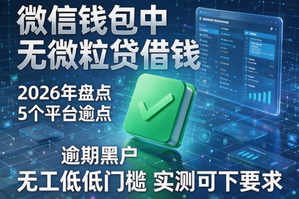 微信钱包中无微粒贷借钱2026年盘点5个平台逾期黑户无工作低门槛实测可下