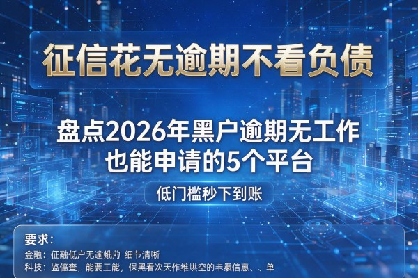征信花无逾期不看负债 盘点2026年黑户逾期无工作也能申请的5个平台 低门槛秒下到账!