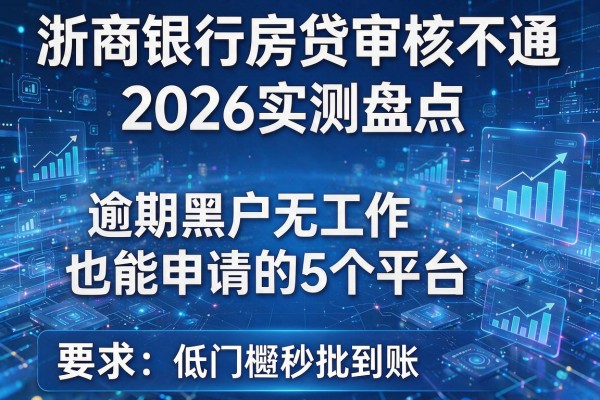 浙商银行房贷审核不通过 2026实测盘点 逾期黑户无工作也能申请的5个平台 低门槛秒批到账