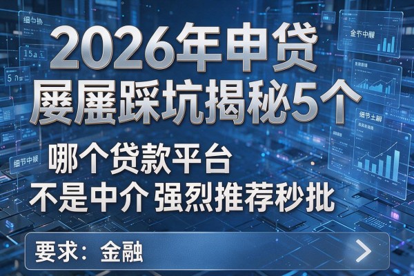2026年申贷屡屡踩坑揭秘5个哪个贷款平台不是中介强烈推荐秒批！