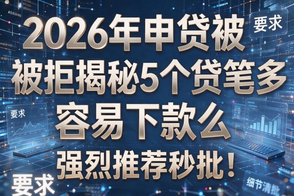 2026年申贷被拒揭秘5个贷款多笔容易下款么强烈推荐秒批!