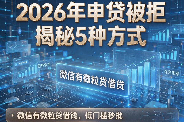 2026年申贷被拒揭秘5种方式微信有微粒贷借钱强烈推荐低门槛秒批!