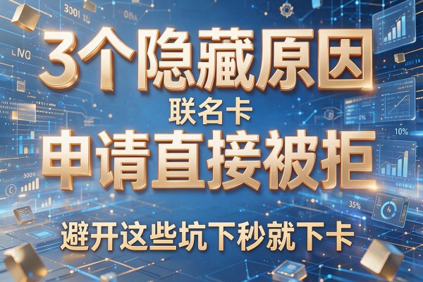 3个隐藏原因让联名卡申请直接被拒,避开这些坑下秒就下卡!