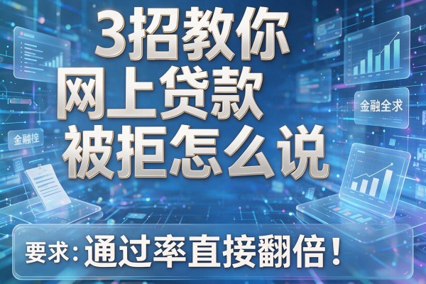 3招教你网上贷款被拒怎么说,通过率直接翻倍!