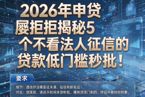 2026年申贷屡拒揭秘5个不看法人征信的贷款低门槛秒批!