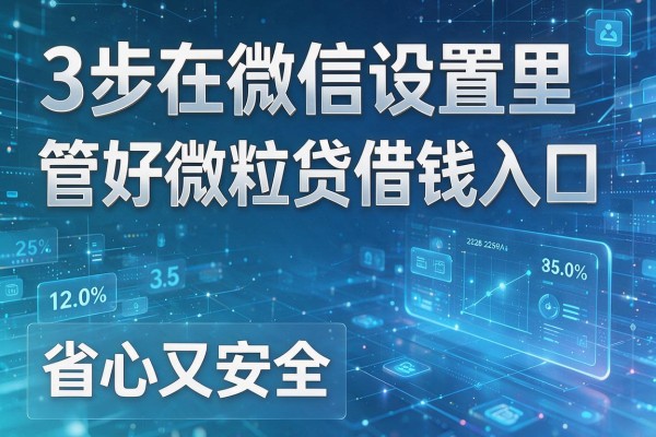 3步在微信设置里管好微粒贷借钱入口,省心又安全!