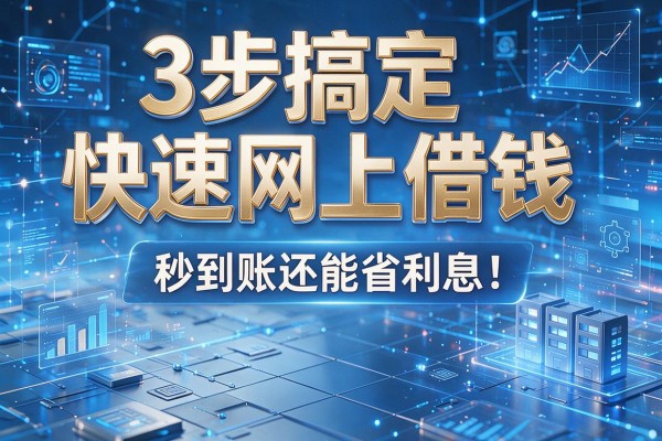 3步搞定快速网上借钱,秒到账还能省利息!