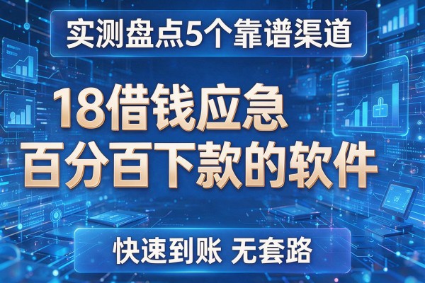 实测盘点5个靠谱渠道18借钱应急百分百下款的软件快速到账无套路!